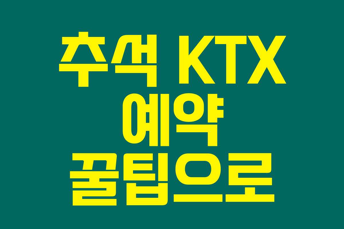 추석 KTX 예약 꿀팁으로 비교해보는 가격대별 좌석 종류