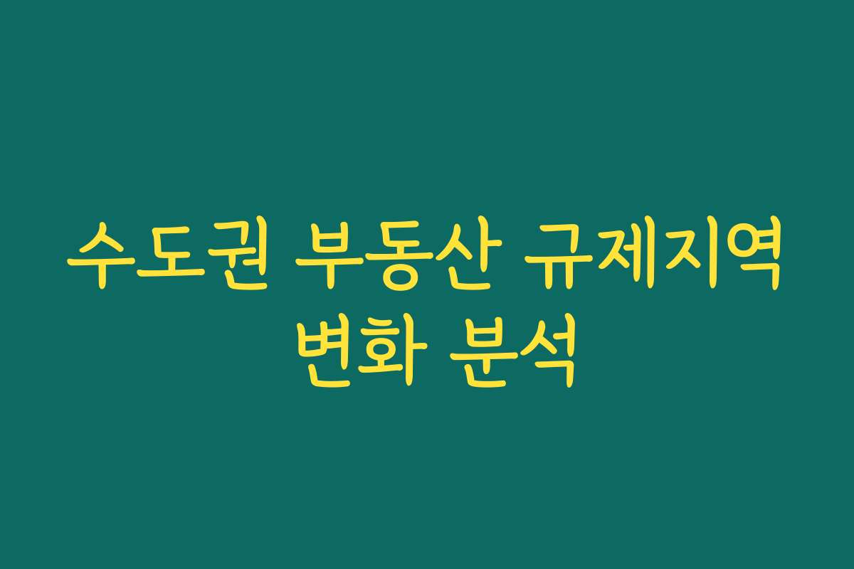수도권 부동산 규제지역 변화 분석