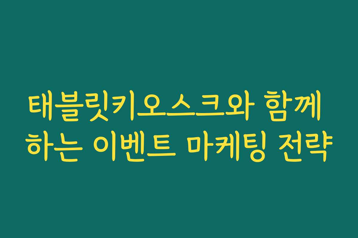 태블릿키오스크와 함께 하는 이벤트 마케팅 전략