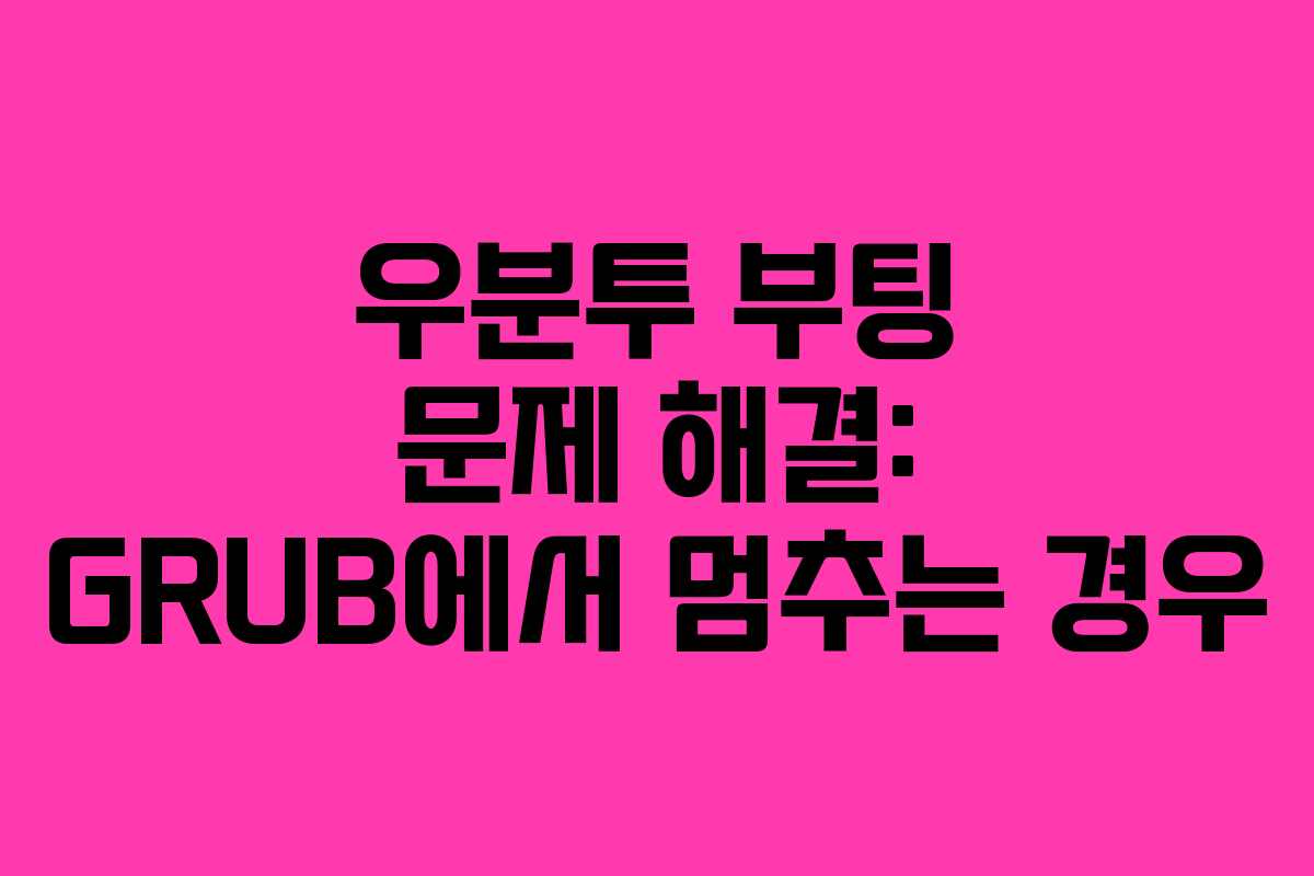 우분투 부팅 문제 해결: GRUB에서 멈추는 경우 우분투 부팅 문제 해결: GRUB에서 멈추는 경우