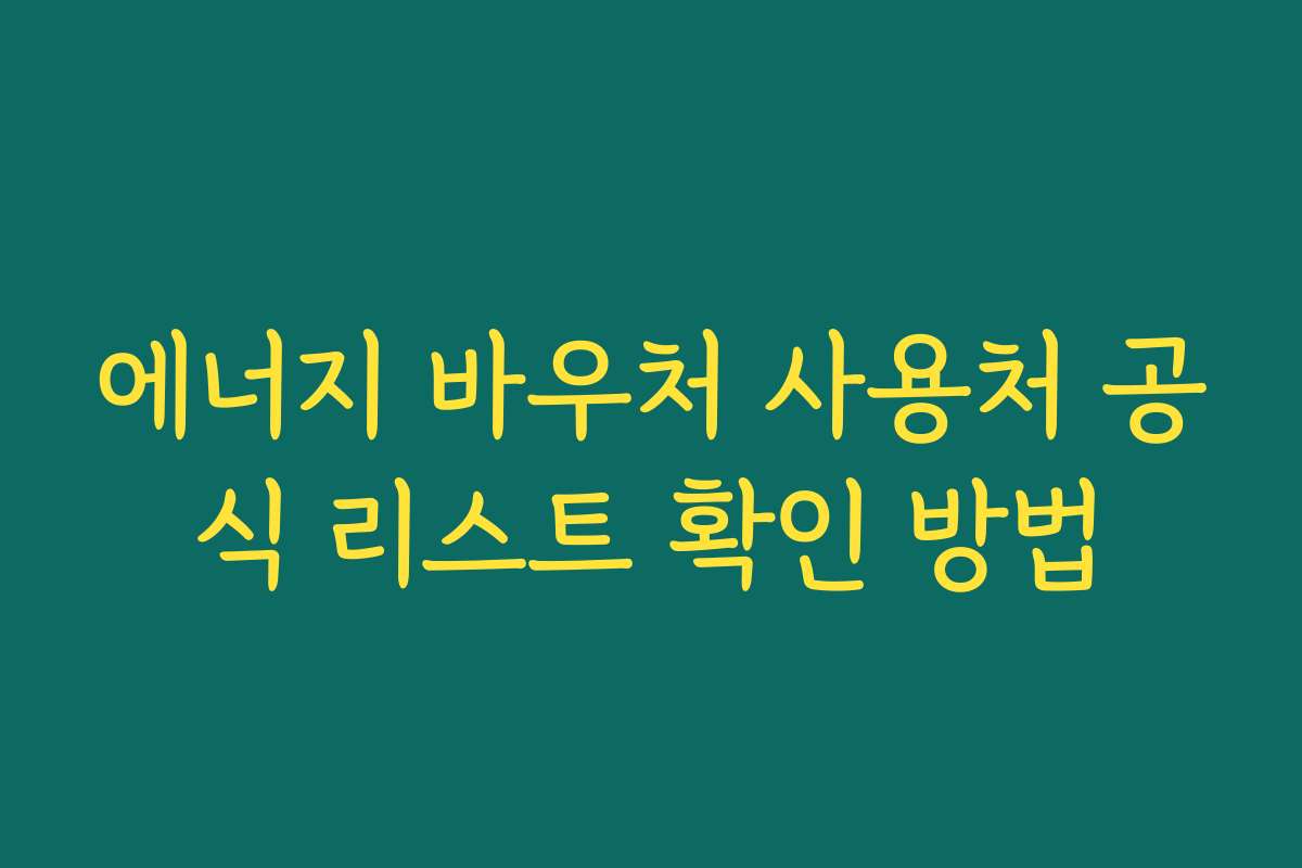 에너지 바우처 사용처 공식 리스트 확인 방법