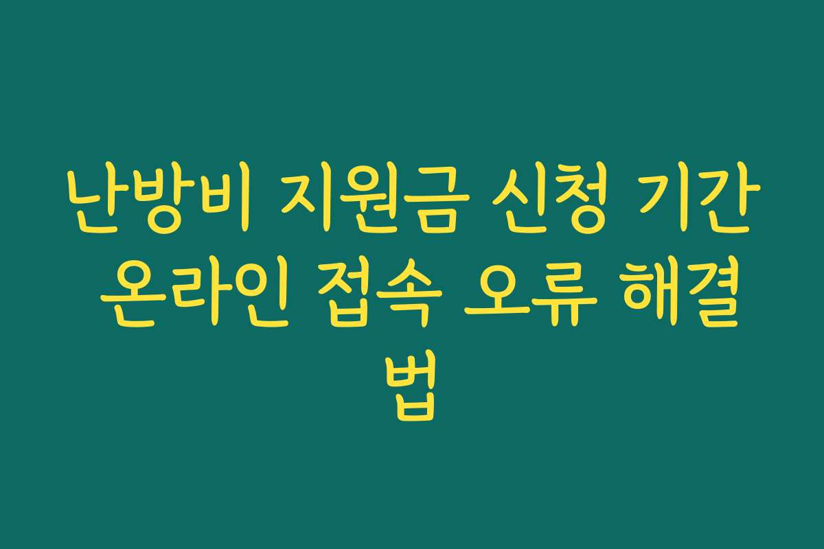 난방비 지원금 신청 기간 온라인 접속 오류 해결법 난방비 지원금 신청 기간 온라인 접속 오류 해결법