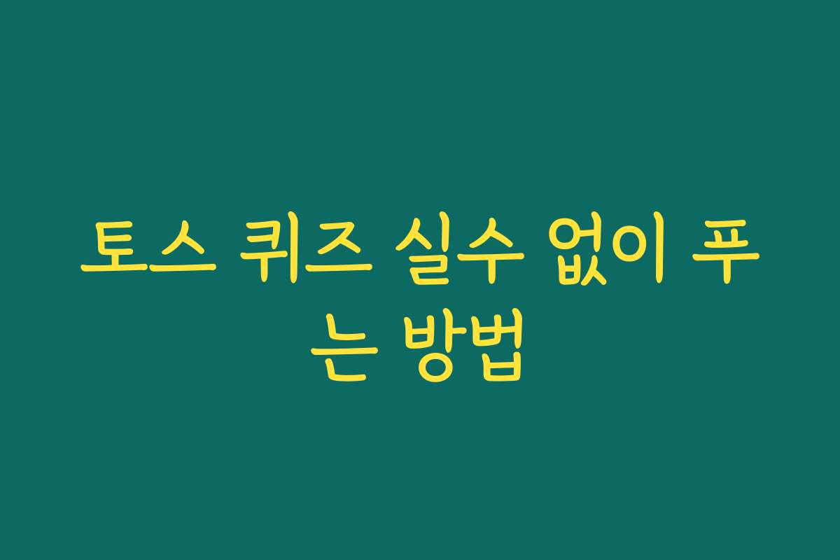 토스 퀴즈 실수 없이 푸는 방법