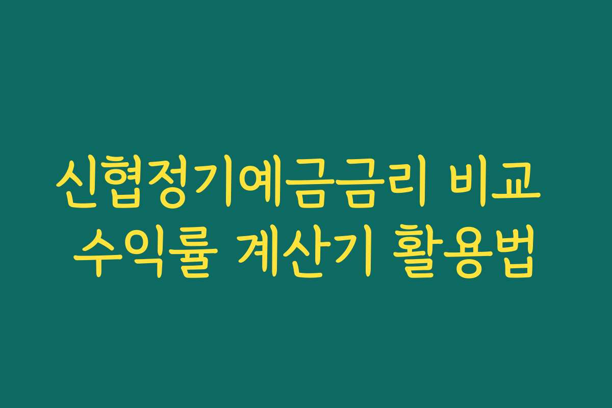 신협정기예금금리 비교 수익률 계산기 활용법