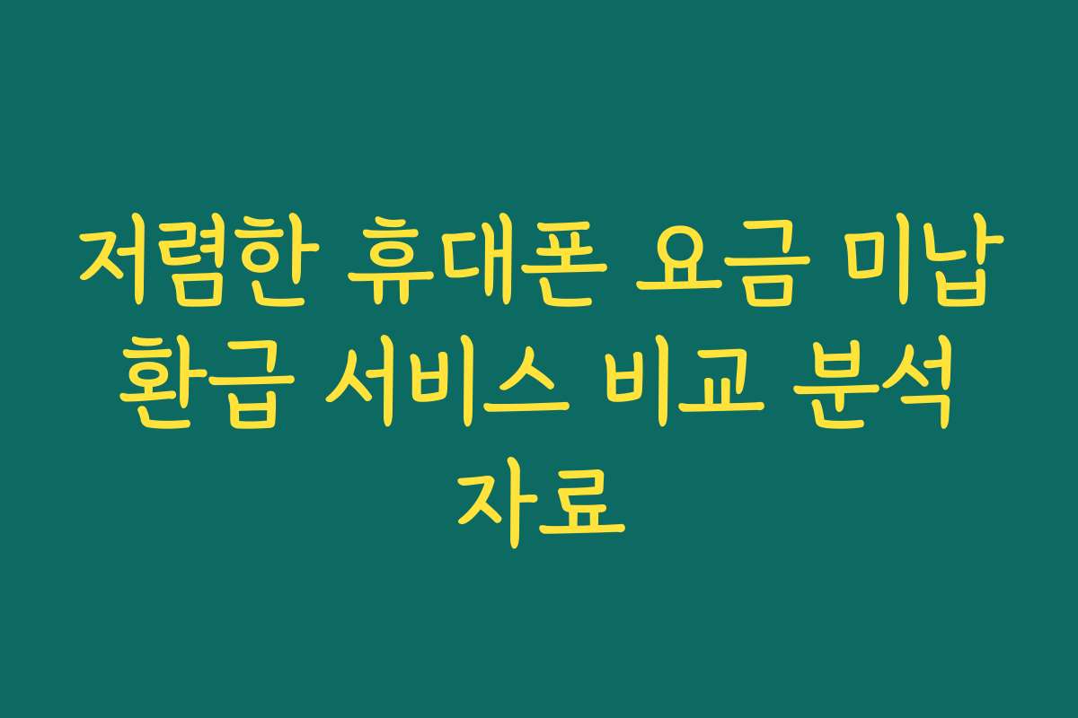 저렴한 휴대폰 요금 미납 환급 서비스 비교 분석 자료 저렴한 휴대폰 요금 미납 환급 서비스 비교 분석 자료