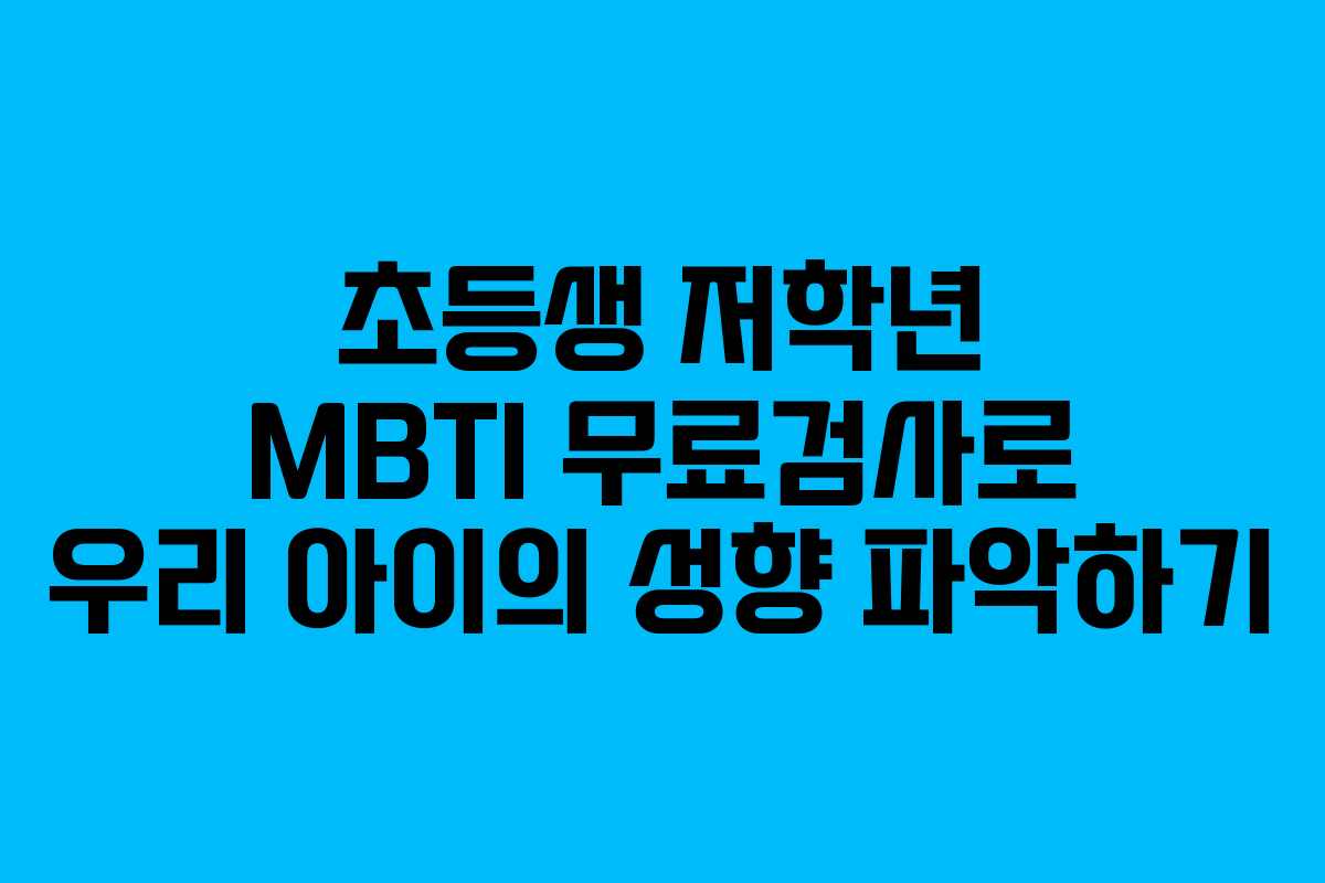 초등생 저학년 MBTI 무료검사로 우리 아이의 성향 파악하기 초등생 저학년 MBTI 무료검사로 우리 아이의 성향 파악하기