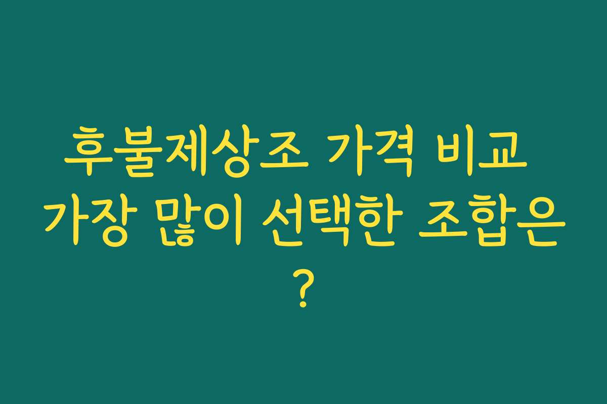 후불제상조 가격 비교 가장 많이 선택한 조합은? 후불제상조 가격 비교 가장 많이 선택한 조합은?