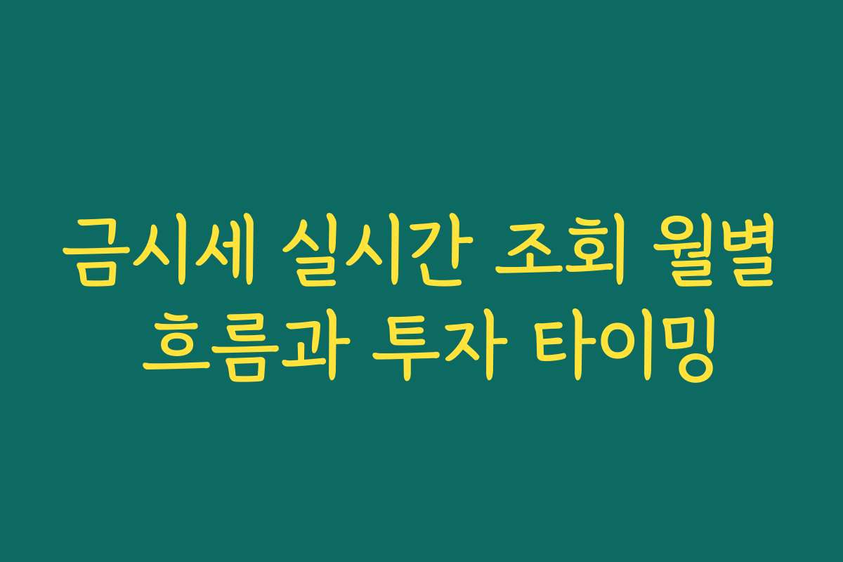 금시세 실시간 조회 월별 흐름과 투자 타이밍 금시세 실시간 조회 월별 흐름과 투자 타이밍