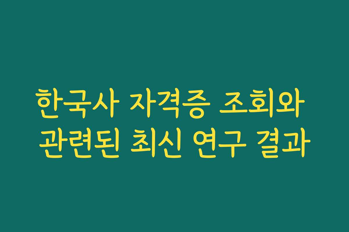 한국사 자격증 조회와 관련된 최신 연구 결과 한국사 자격증 조회와 관련된 최신 연구 결과