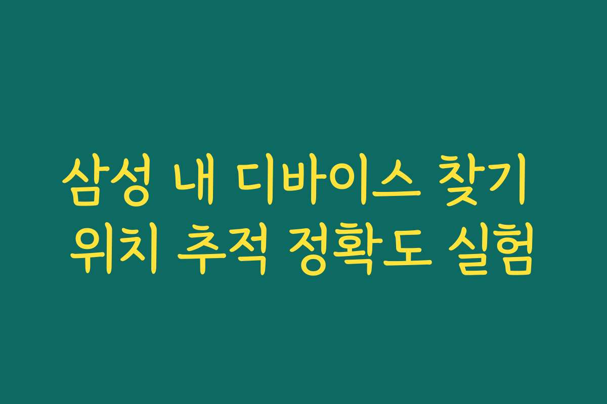 삼성 내 디바이스 찾기 위치 추적 정확도 실험