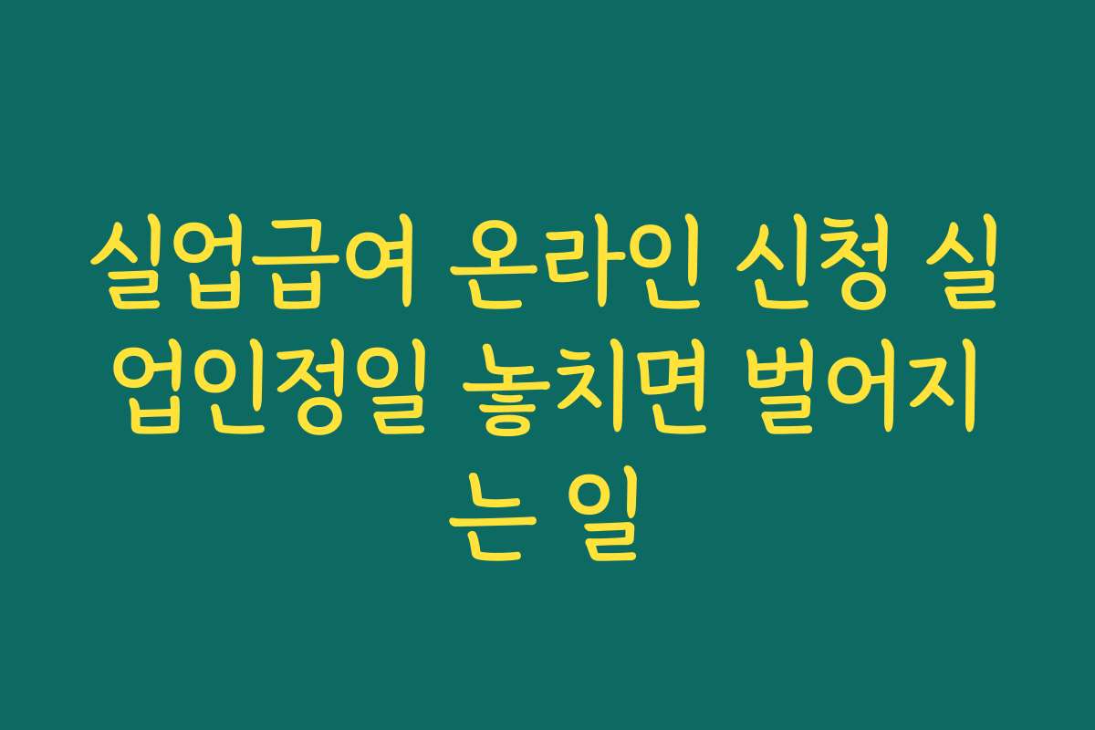실업급여 온라인 신청 실업인정일 놓치면 벌어지는 일 실업급여 온라인 신청 실업인정일 놓치면 벌어지는 일