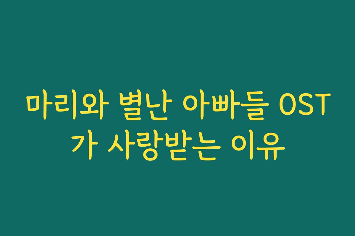 마리와 별난 아빠들 OST가 사랑받는 이유