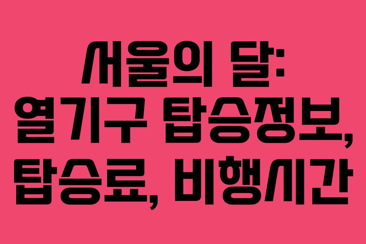 서울의 달: 열기구 탑승정보, 탑승료, 비행시간 서울의 달: 열기구 탑승정보, 탑승료, 비행시간
