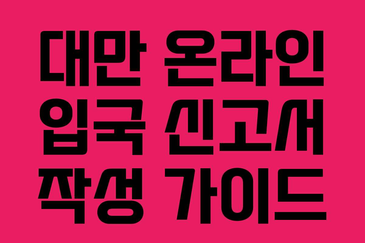 대만 온라인 입국 신고서 작성 가이드 대만 온라인 입국 신고서 작성 가이드