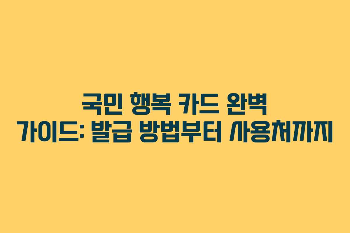 국민 행복 카드 완벽 가이드: 발급 방법부터 사용처까지 국민 행복 카드 완벽 가이드: 발급 방법부터 사용처까지
