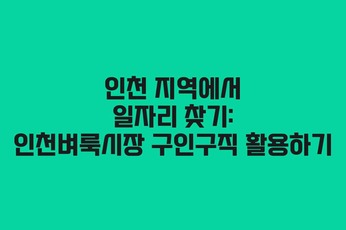 인천 지역에서 일자리 찾기: 인천벼룩시장 구인구직 활용하기 인천 지역에서 일자리 찾기: 인천벼룩시장 구인구직 활용하기