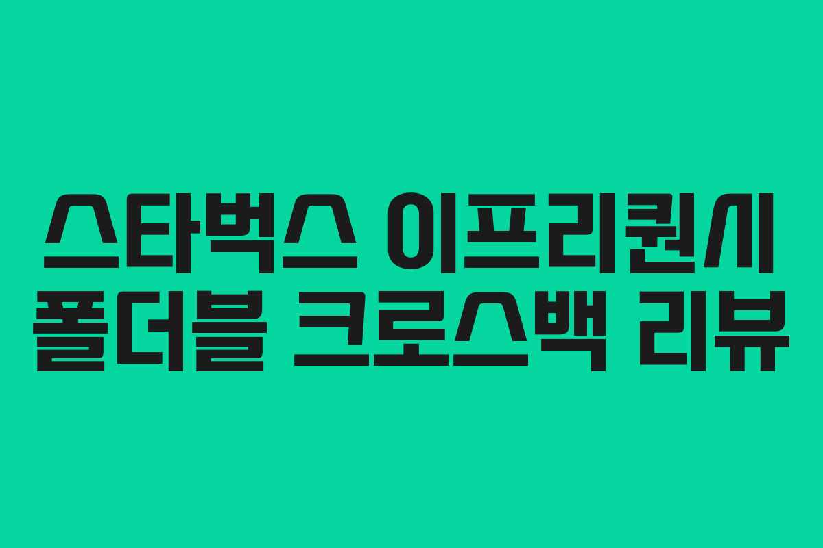 스타벅스 이프리퀀시 폴더블 크로스백 리뷰 스타벅스 이프리퀀시 폴더블 크로스백 리뷰