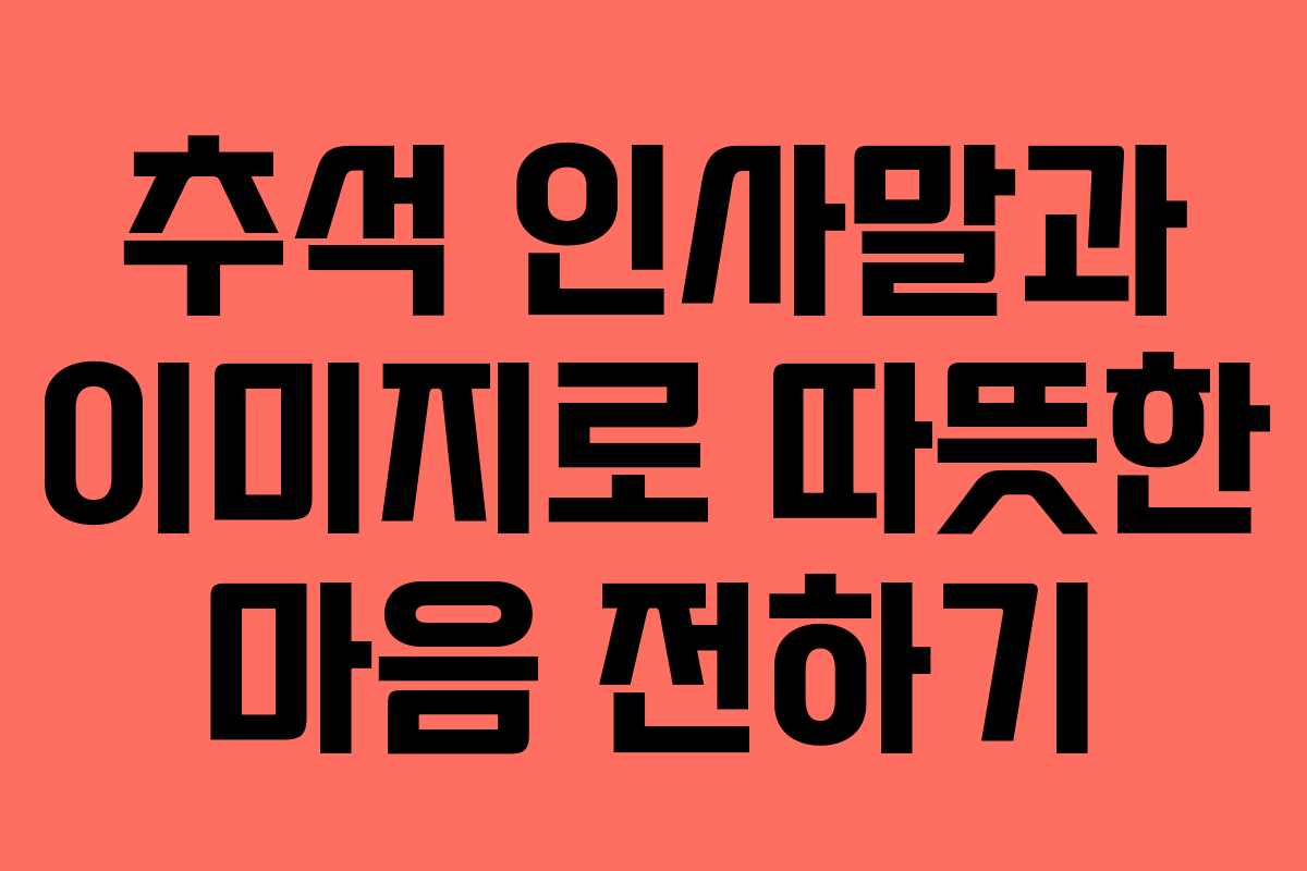추석 인사말과 이미지로 따뜻한 마음 전하기 추석 인사말과 이미지로 따뜻한 마음 전하기