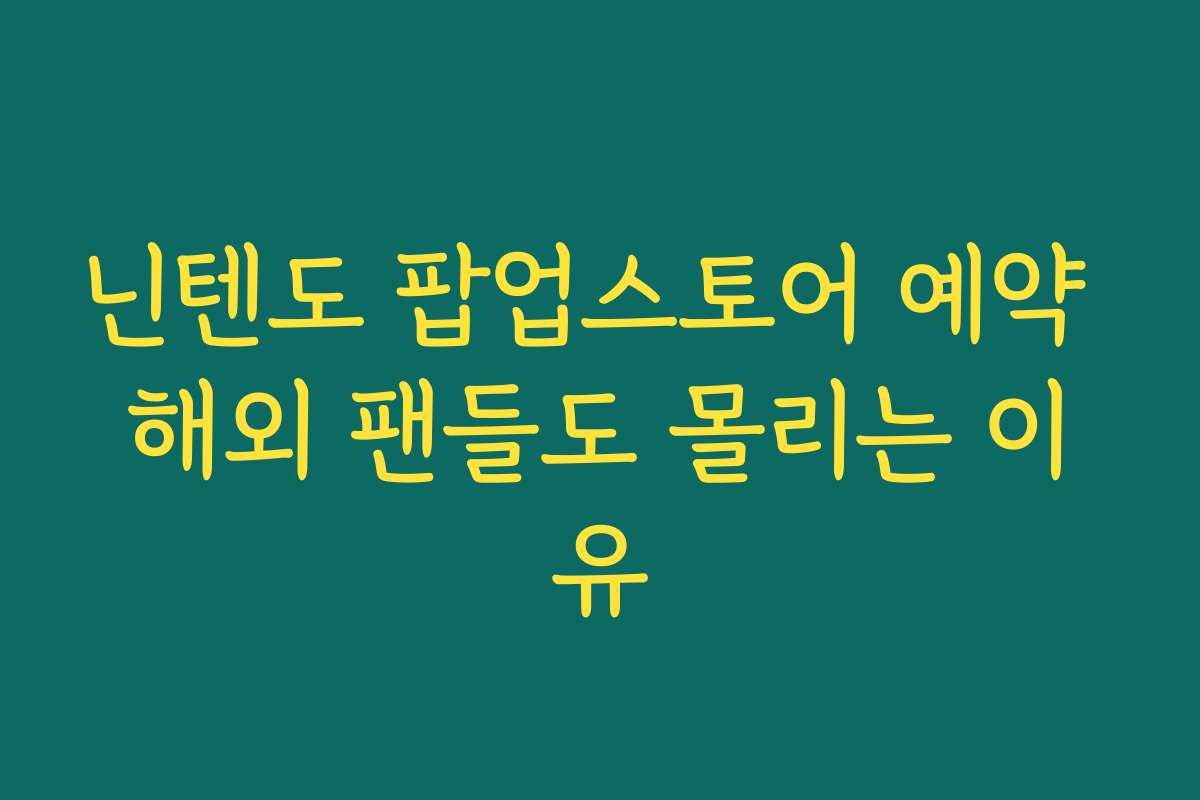 닌텐도 팝업스토어 예약 해외 팬들도 몰리는 이유